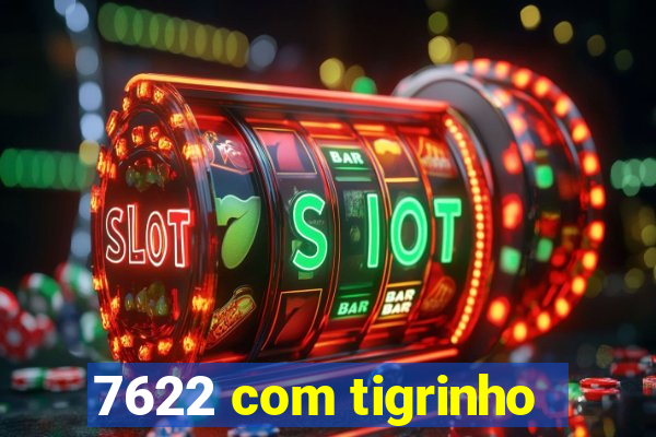 7622 com tigrinho